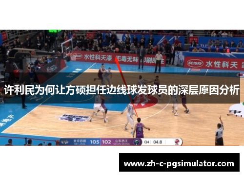 许利民为何让方硕担任边线球发球员的深层原因分析