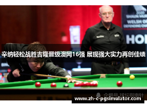 辛纳轻松战胜吉隆晋级澳网16强 展现强大实力再创佳绩