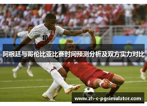 阿根廷与哥伦比亚比赛时间预测分析及双方实力对比