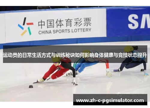 运动员的日常生活方式与训练秘诀如何影响身体健康与竞技状态提升