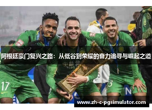 阿根廷豪门复兴之路：从低谷到荣耀的奋力追寻与崛起之道