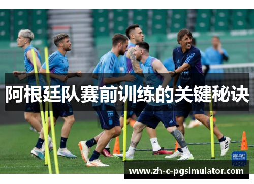 阿根廷队赛前训练的关键秘诀